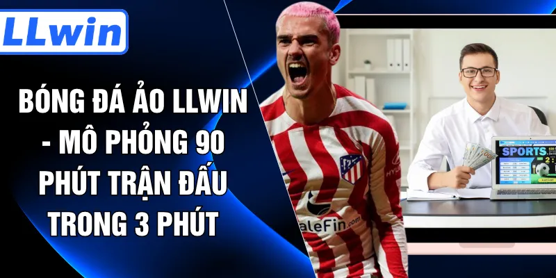 Bóng Đá Ảo LLWIN - Mô Phỏng 90 Phút Trận Đấu Trong 3 Phút