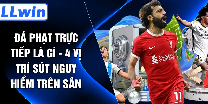 Đá Phạt Trực Tiếp Là Gì - 4 Vị Trí Sút Nguy Hiểm Trên Sân