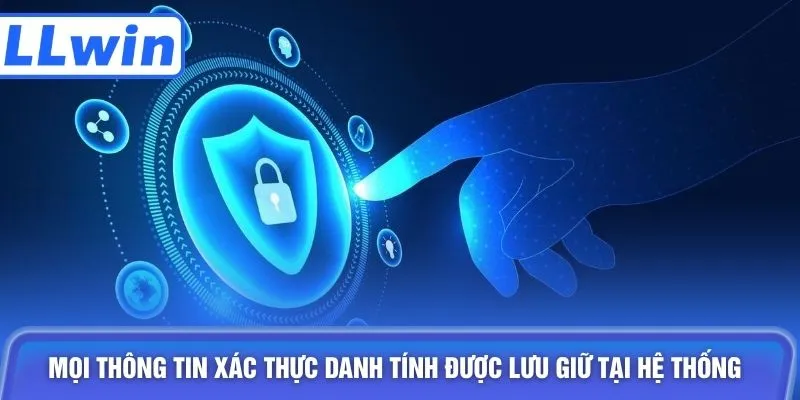 Mọi thông tin xác thực danh tính được lưu giữ tại hệ thống