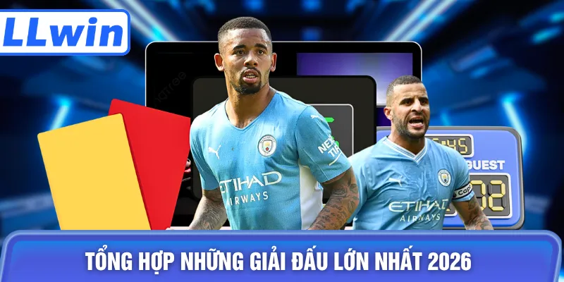 Tổng hợp những giải đấu lớn nhất 2026