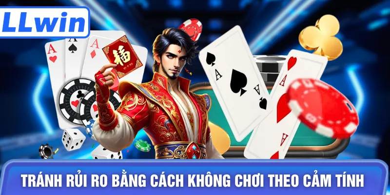 Tránh rủi ro bằng cách không chơi theo cảm tính